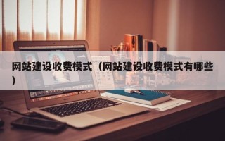阿坝网站建设收费模式（网站建设收费模式有哪些）