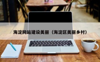 阿坝海淀网站建设美丽（海淀区美丽乡村）