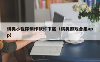 阿坝棋类小程序制作软件下载（棋类游戏合集app）