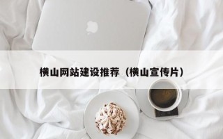 阿坝横山网站建设推荐（横山宣传片）
