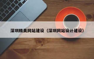 阿坝深圳精美网站建设（深圳网站设计建设）