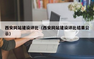 阿坝西安网站建设评比（西安网站建设评比结果公示）